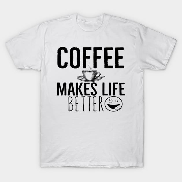 Coffee Makes Life Better Funny T-Shirt by Happy - Design